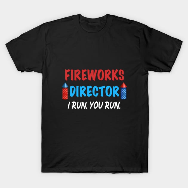 Fireworks Director I Run You Run Gift for Independence Day 4th of July T-Shirt by designs4up